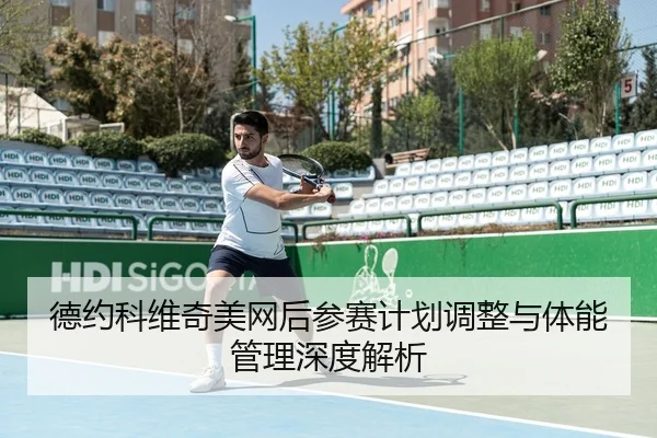 德约科维奇美网后参赛计划调整与体能管理深度解析